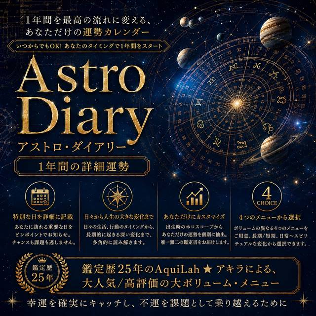 「アストロ・ダイアリー(1年間の運勢)」by AquiLah ★ アキラ
ご希望の開始時期から1年間の運勢を詳細にお伝えします。